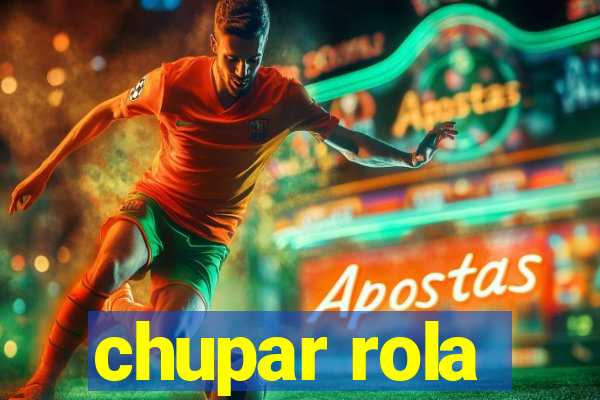 chupar rola